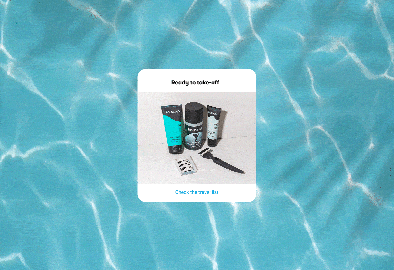 Organisé. Prêt. N’oublie pas ton rasoir.